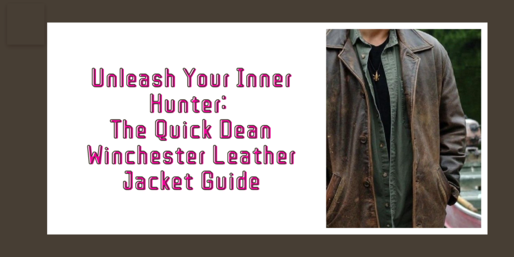 Unleash Your Inner Hunter The Quick Dean Winchester Leather Jacket Guide