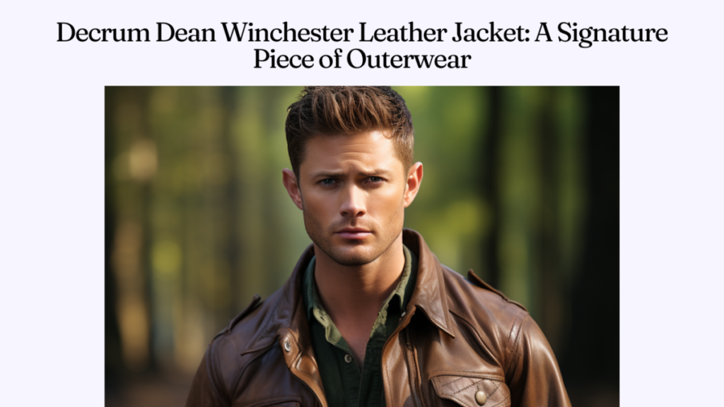 Decrum Dean Winchester Leather Jacket: A Signature Piece of Outerwear