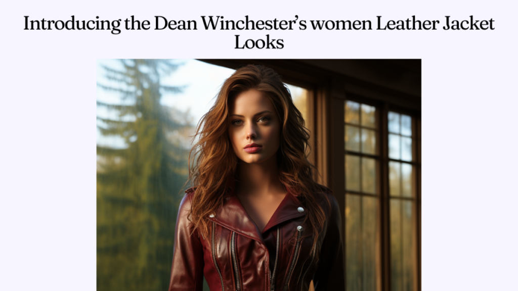 Introducing the Dean Winchester’s women Leather Jacket Looks